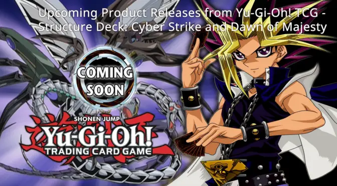 More July and August Product Releases from Yu-Gi-Oh! TCG – Structure Deck: Cyber Strike and Dawn of Majesty (updated)